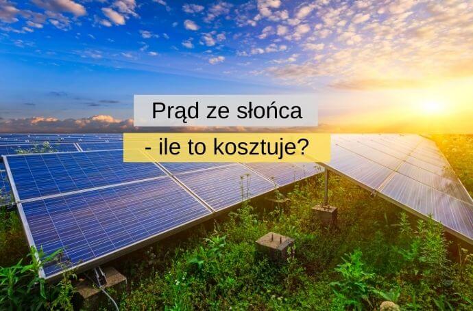 Prąd ze słońca — ile to kosztuje w Polsce?