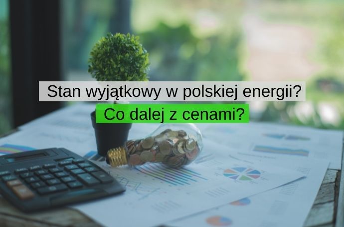 Stan wyjątkowy w polskiej energii? Co dalej z cenami? Czy jest plan wdrożeniowy?
